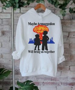 Official Maybe Armageddon Will Bring Us Together Shirt