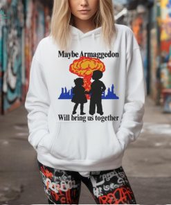 Official Maybe Armageddon Will Bring Us Together Shirt