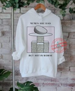 Official Memes are bad but art is worse by renaissance man T shirt