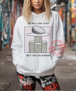 Official Memes are bad but art is worse by renaissance man T shirt