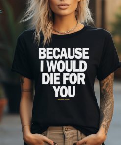 Official Multiply Because I Would Die For You t shirt