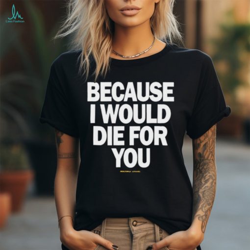 Official Multiply Because I Would Die For You t shirt