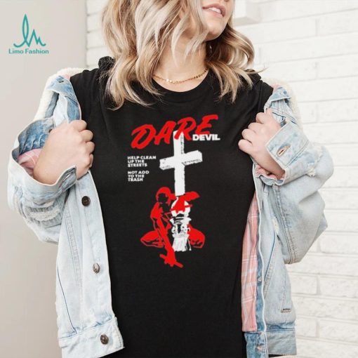 Official New Dare Devil Help Clean Up The Streets Not Add To The Trash t shirt