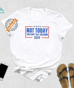 Official Not Today You CanT Kill Freedom 2024 T Shirt