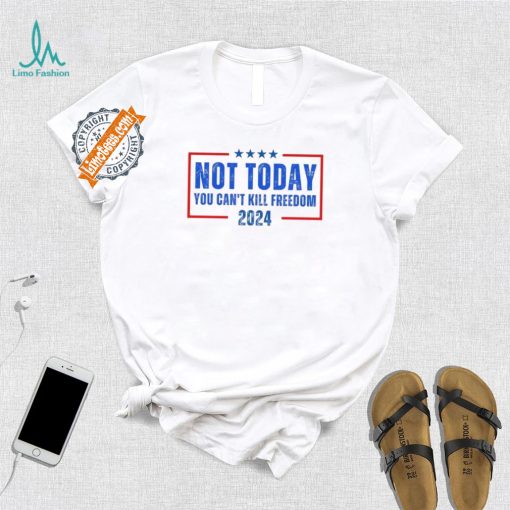 Official Not Today You CanT Kill Freedom 2024 T Shirt