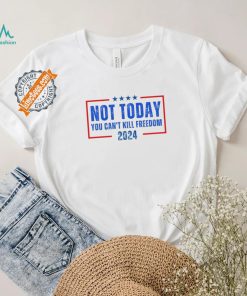 Official Not Today You CanT Kill Freedom 2024 T Shirt
