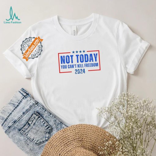 Official Not Today You CanT Kill Freedom 2024 T Shirt