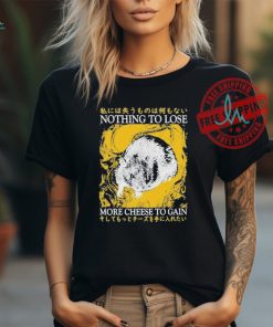 Official Nothing to lose more cheese to gain T shirt
