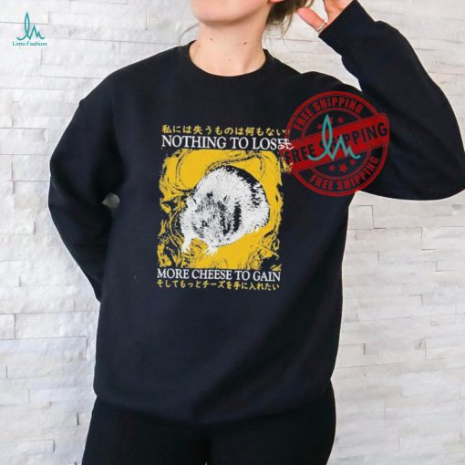 Official Nothing to lose more cheese to gain T shirt