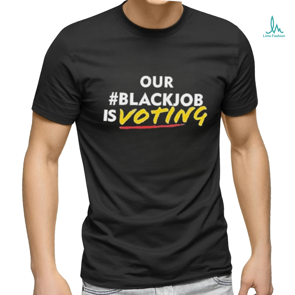 Official Official Our black job is voting text shirt Official Official Our black job is voting text shirt