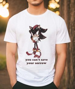Official Official Sonic You Can’t Save Your Sorrow Shirt