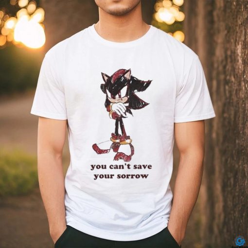 Official Official Sonic You Can’t Save Your Sorrow Shirt