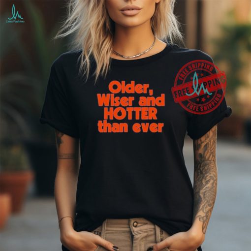 Official Older Wiser and Hotter Than Ever T Shirt