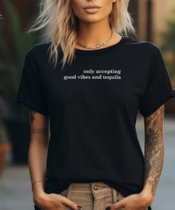Official Only Accepting Good Vibes And Tequila text t shirt