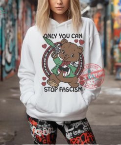 Official Only You Can Stop Fascism t shirt