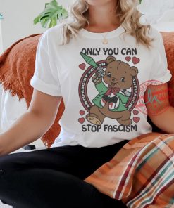 Official Only You Can Stop Fascism t shirt