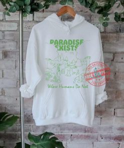 Official Paradise Exists Where Humans Do Not by Renaissance Man t shirt