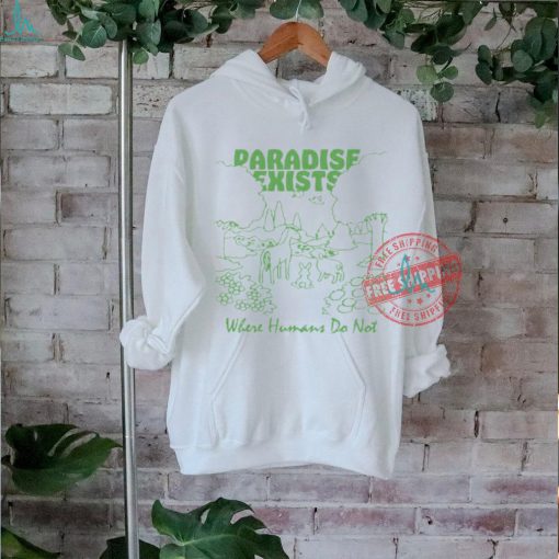 Official Paradise Exists Where Humans Do Not by Renaissance Man t shirt