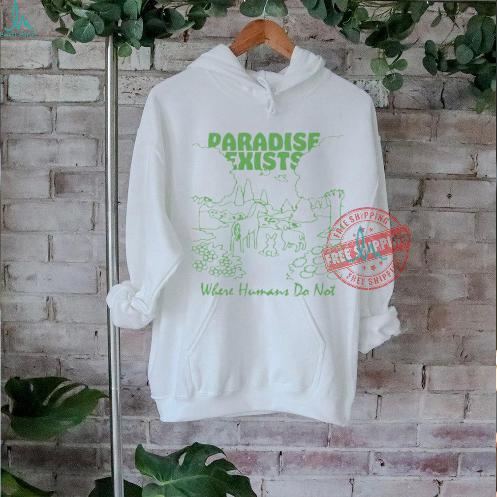Official Paradise Exists Where Humans Do Not by Renaissance Man t shirt Official Paradise Exists Where Humans Do Not by Renaissance Man t shirt