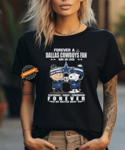 Official Peanuts Snoopy And Charlie Browns Forever A Dallas Cowboys Fan Win Or Lose Yesterday Today Tomorrow Forever No Matter What Shirt
