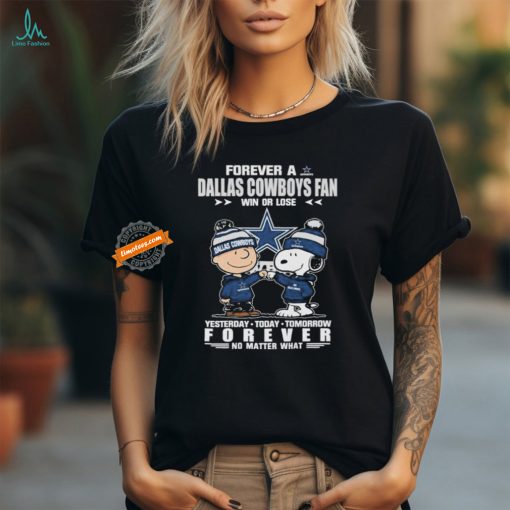 Official Peanuts Snoopy And Charlie Browns Forever A Dallas Cowboys Fan Win Or Lose Yesterday Today Tomorrow Forever No Matter What Shirt