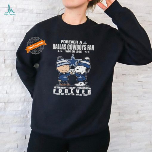 Official Peanuts Snoopy And Charlie Browns Forever A Dallas Cowboys Fan Win Or Lose Yesterday Today Tomorrow Forever No Matter What Shirt