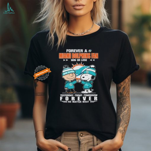 Official Peanuts Snoopy And Charlie Browns Forever A Miami Dolphins Fan Win Or Lose Yesterday Today Tomorrow Forever No Matter What Shirt