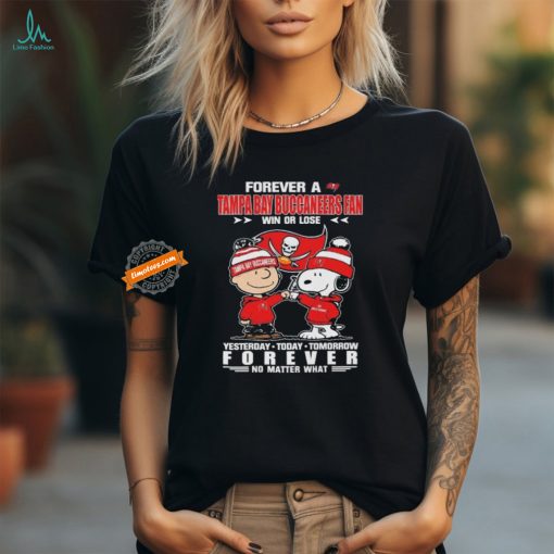 Official Peanuts Snoopy And Charlie Browns Forever A Tampa Bay Buccaneers Fan Win Or Lose Yesterday Today Tomorrow Forever No Matter What Shirt