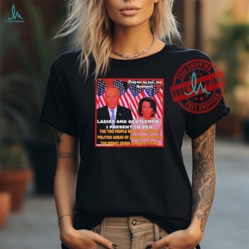 Official PelosI and schumer ladies and gentlemen I present to you T shirt