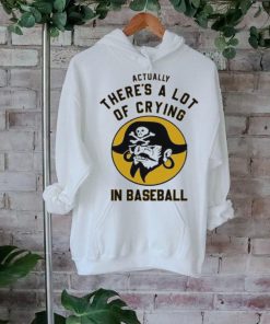 Official Pittsburgh Pirates Actually There’s A Lot Of Crying In Baseball T Shirt