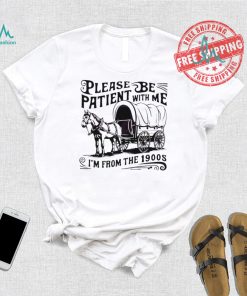 Official Please be patient I’m from the 1900s horse wagon shirt