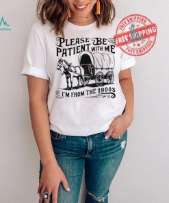 Official Please be patient I’m from the 1900s horse wagon shirt