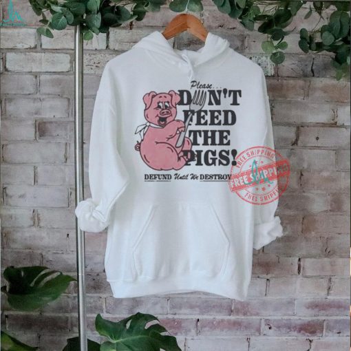 Official Please…don’t feed the pigs T shirt