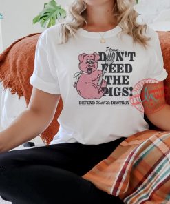 Official Please…don’t feed the pigs T shirt