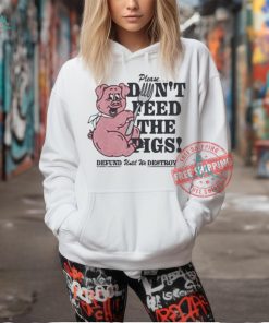 Official Please…don’t feed the pigs T shirt