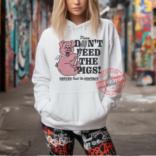 Official Please…don’t feed the pigs T shirt