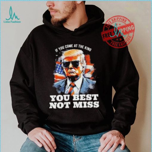 Official Pro Trump If You Come At The King You Best Not Miss T Shirt