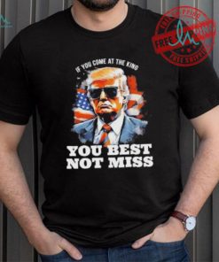 Official Pro Trump If You Come At The King You Best Not Miss T Shirt