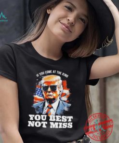 Official Pro Trump If You Come At The King You Best Not Miss T Shirt