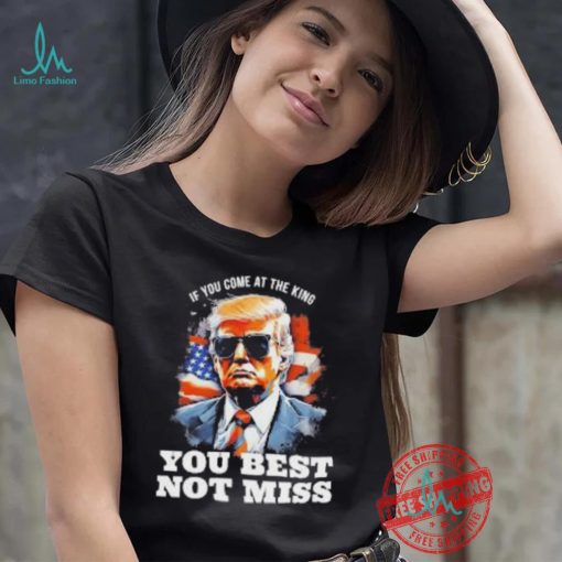 Official Pro Trump If You Come At The King You Best Not Miss T Shirt
