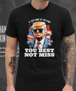 Official Pro Trump If You Come At The King You Best Not Miss T Shirt