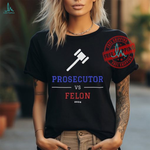 Official Prosecutor vs. Felon, Political Shirt, Democrat T Shirt