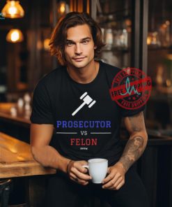 Official Prosecutor vs. Felon, Political Shirt, Democrat T Shirt