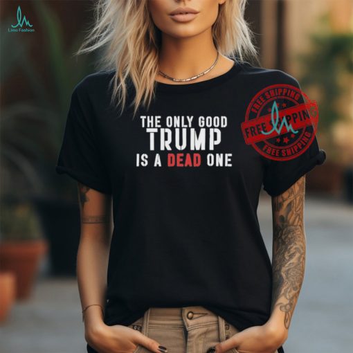 Official Robby starbuck the only good Trump is a dead one T shirt