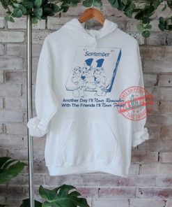 Official September 11 another day I’ll never remember with friends I’ll never forget T shirt