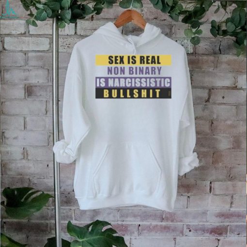 Official Sex Is Real Non Binary Is Narcissistic Bullshit Shirt