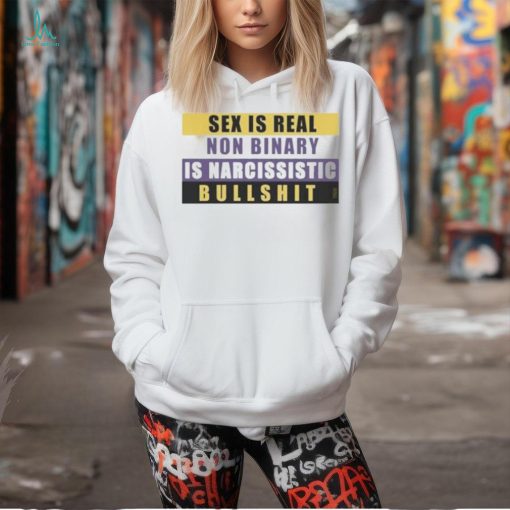Official Sex Is Real Non Binary Is Narcissistic Bullshit Shirt