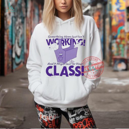 Official Something here just isn’t working! and it just might be your class T shirt
