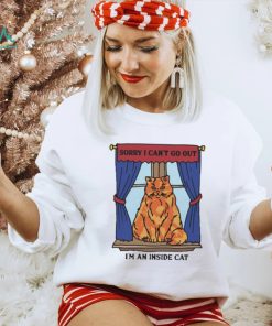 Official Sorry I Can’t Go Out I’m An Inside Cat t shirt