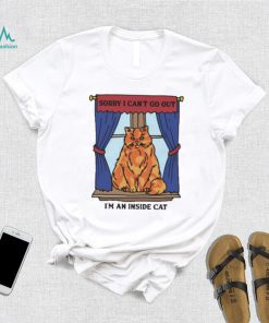 Official Sorry I Can’t Go Out I’m An Inside Cat t shirt